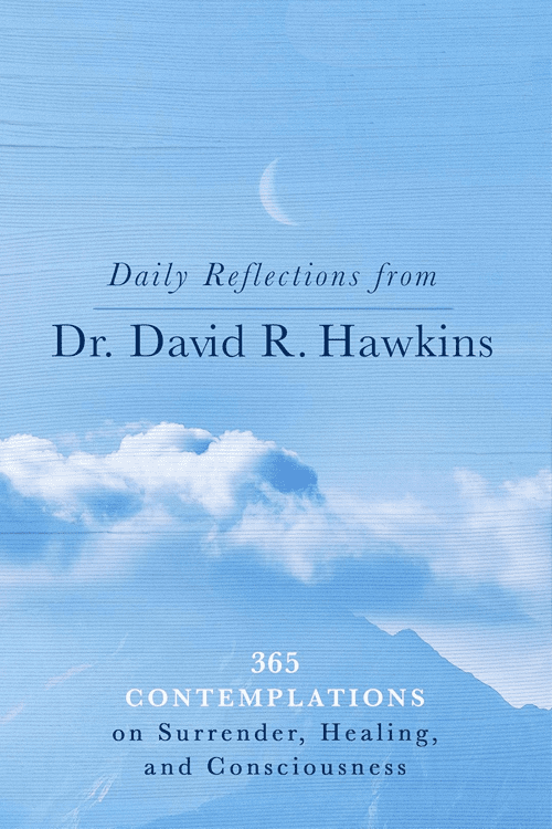 Daily Reflections from Dr. David R. Hawkins: 365 Contemplations on Surrender, Healing, and Consciousness