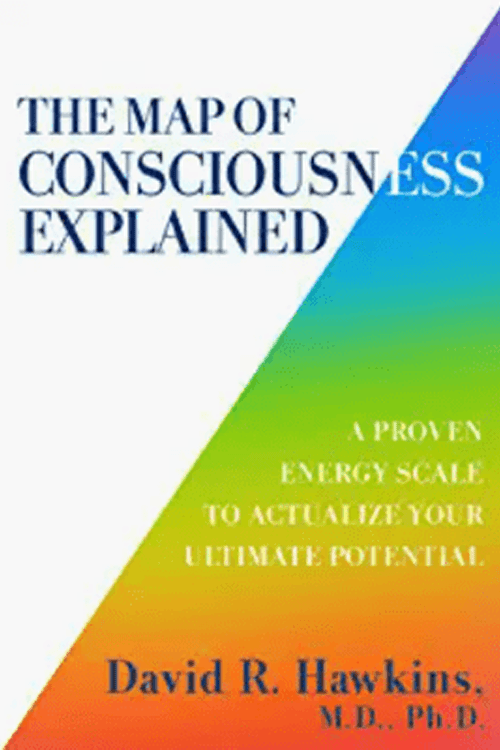 The Map of Consciousness Explained: A Proven Energy Scale to Actualize Your Ultimate Potential (Book)