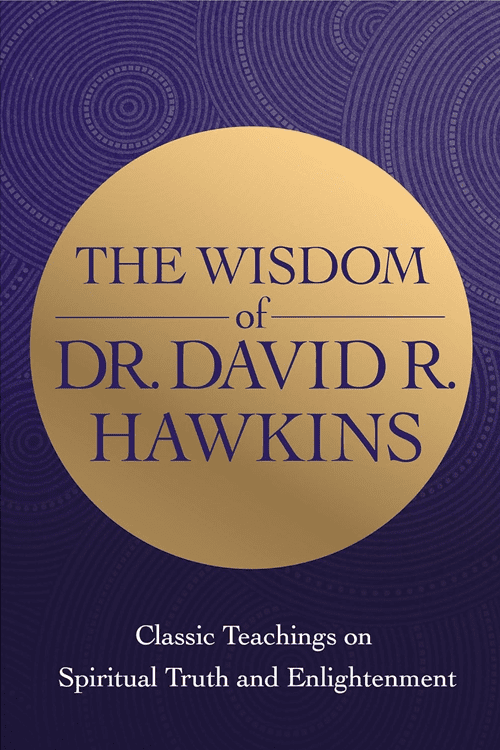 The Wisdom of Dr. David R. Hawkins: Classic Teachings on Spiritual Truth and Enlightenment