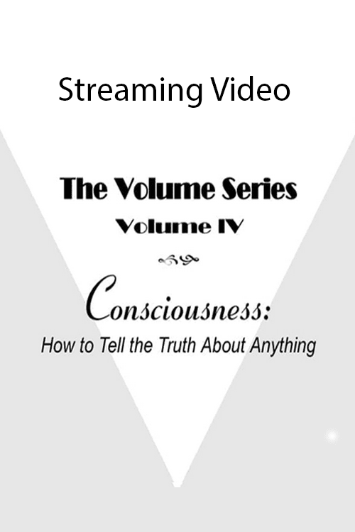 Volume IV: Consciousness: How to Tell the Truth About Anything